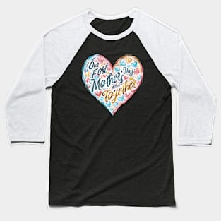 Our First Mother’s Day Together Baseball T-Shirt